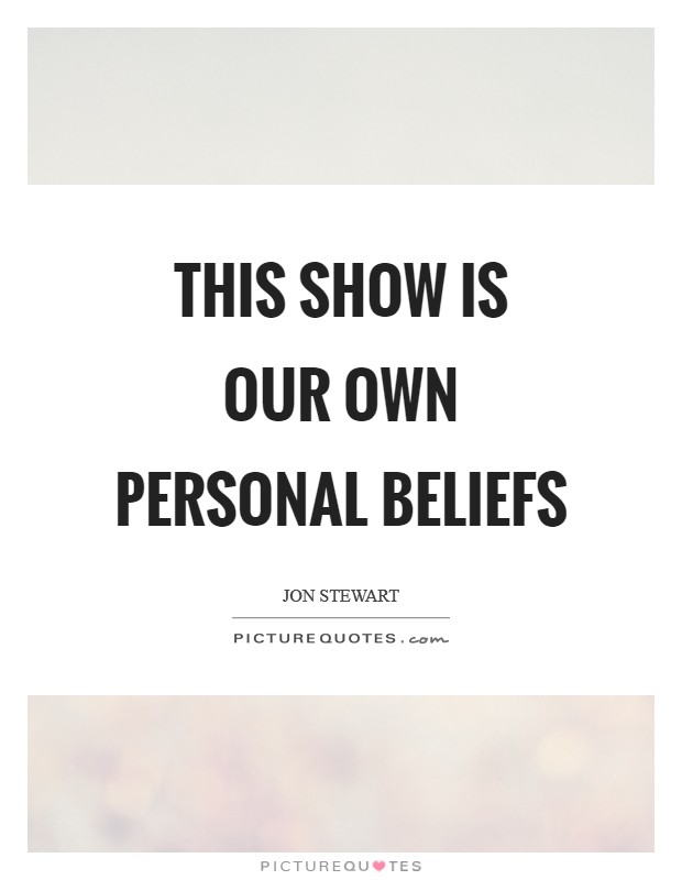 This show is our own personal beliefs Picture Quote #1