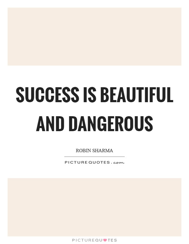 Success is beautiful and dangerous Picture Quote #1