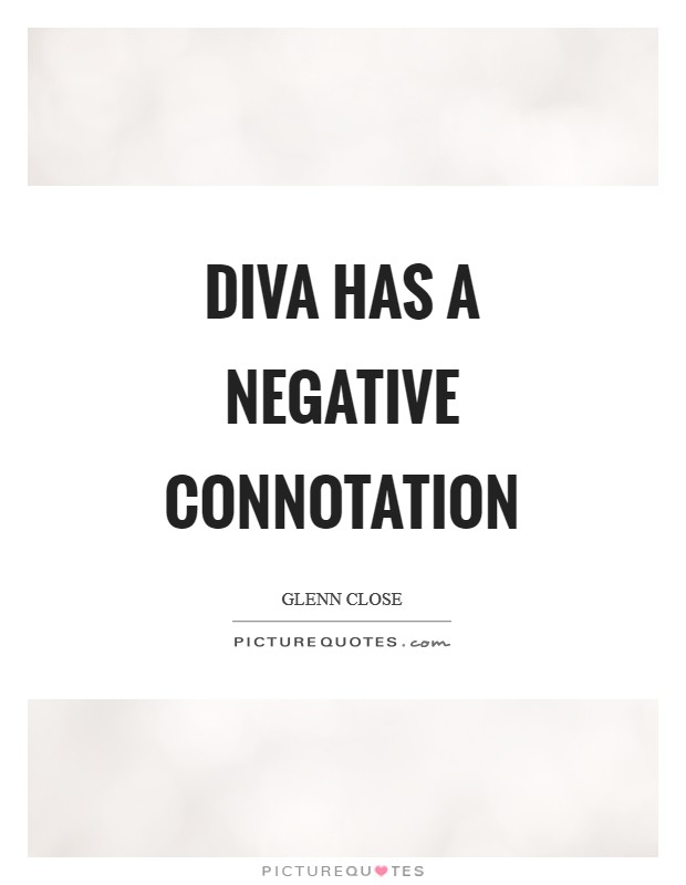 Diva has a negative connotation Picture Quote #1
