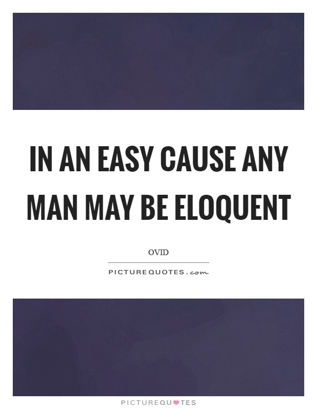 In an easy cause any man may be eloquent Picture Quote #1