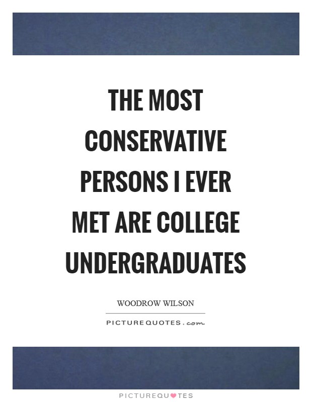 The most conservative persons I ever met are college undergraduates Picture Quote #1