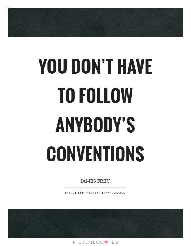 You don’t have to follow anybody’s conventions Picture Quote #1