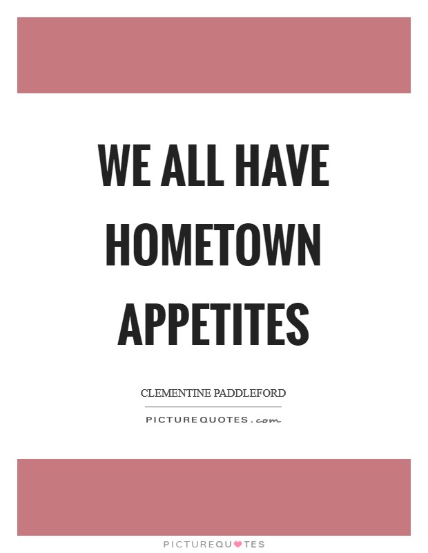 We All Have Hometown Appetites Picture Quotes