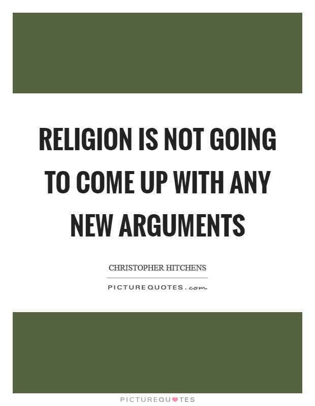 Religion is not going to come up with any new arguments Picture Quote #1