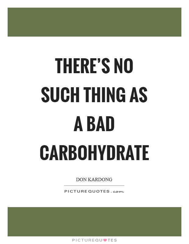 There’s no such thing as a bad carbohydrate Picture Quote #1