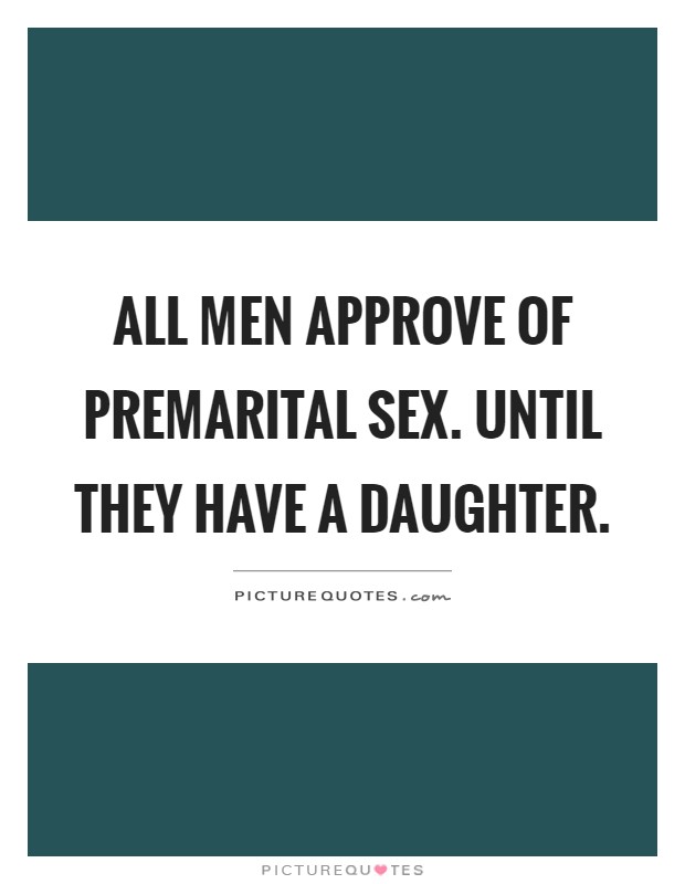 All Men Approve Of Premarital Sex Until They Have A Daughter Picture Quotes 