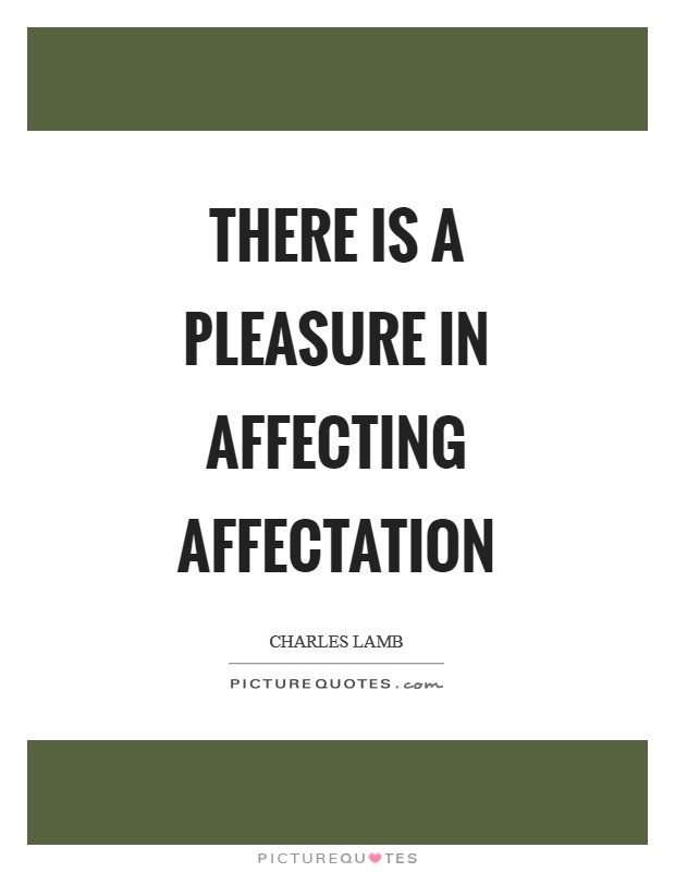 There is a pleasure in affecting affectation Picture Quote #1