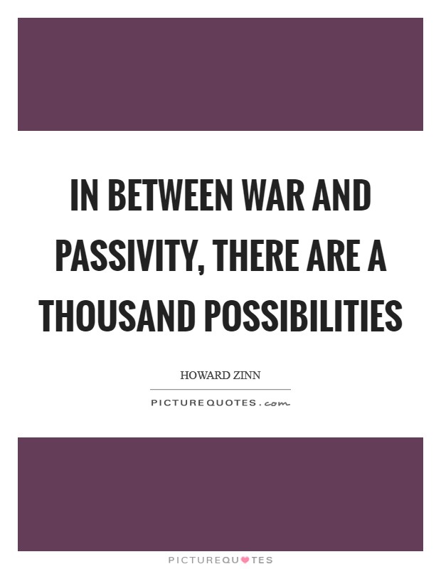 In between war and passivity, there are a thousand possibilities Picture Quote #1