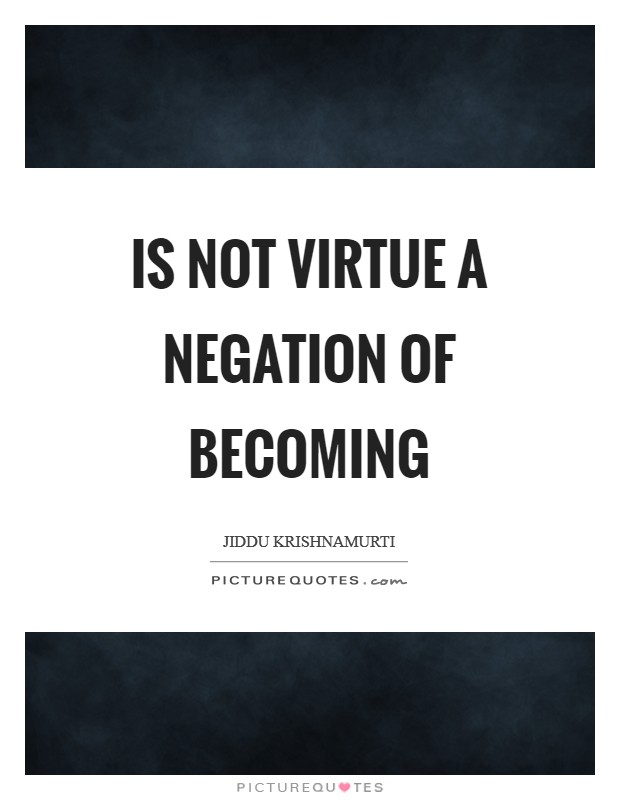 Is not virtue a negation of becoming Picture Quote #1