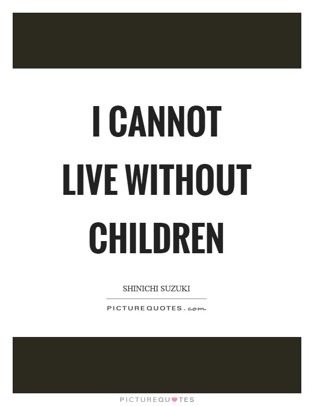I cannot live without children Picture Quote #1