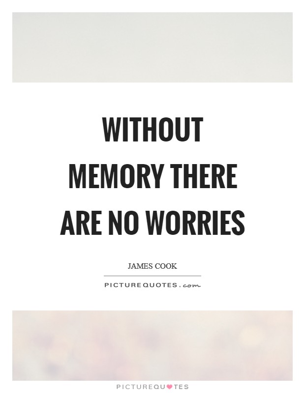 Without memory there are no worries Picture Quote #1