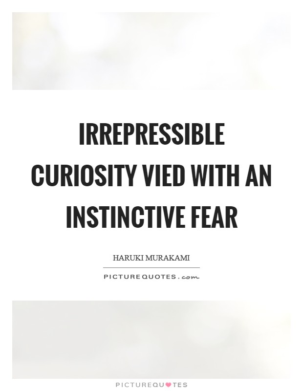 Irrepressible curiosity vied with an instinctive fear Picture Quote #1