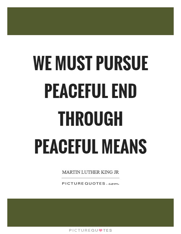 We must pursue peaceful end through peaceful means Picture Quote #1