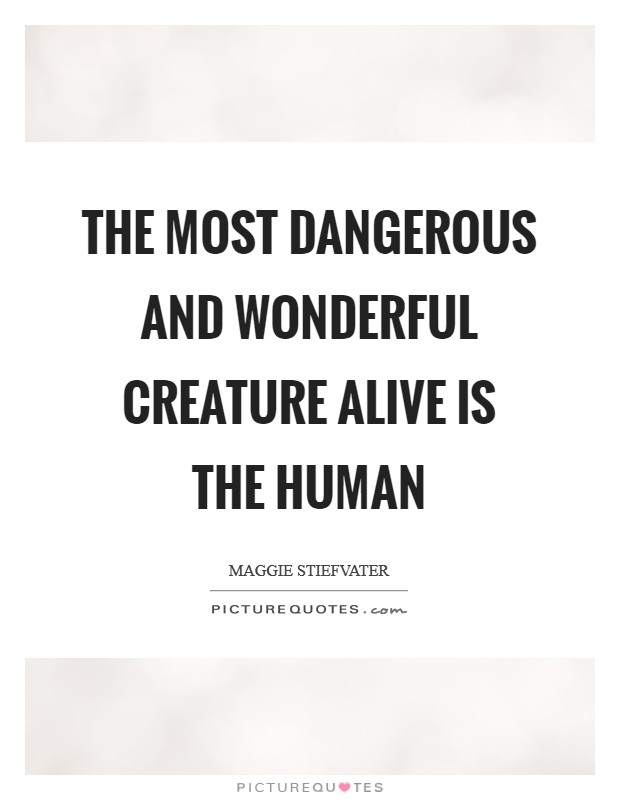 The most dangerous and wonderful creature alive is the human Picture Quote #1