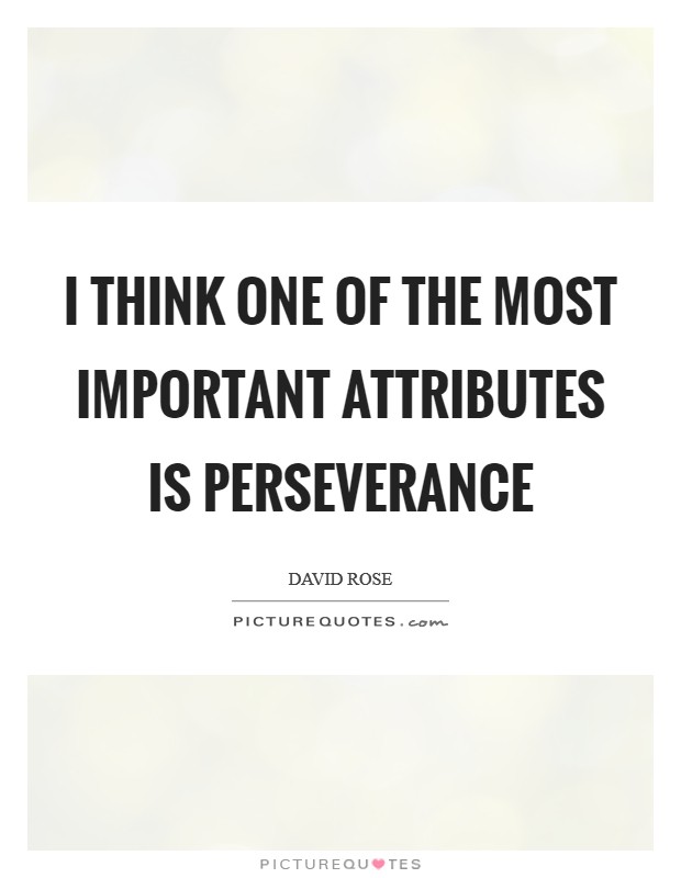 I think one of the most important attributes is perseverance Picture Quote #1