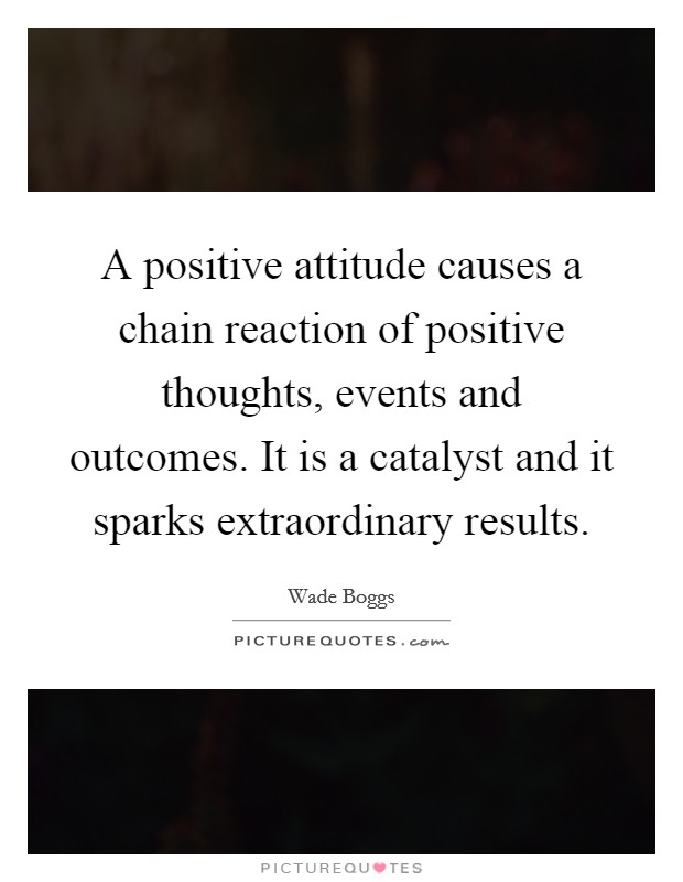 A positive attitude causes a chain reaction of positive thoughts, events and outcomes. It is a catalyst and it sparks extraordinary results Picture Quote #1