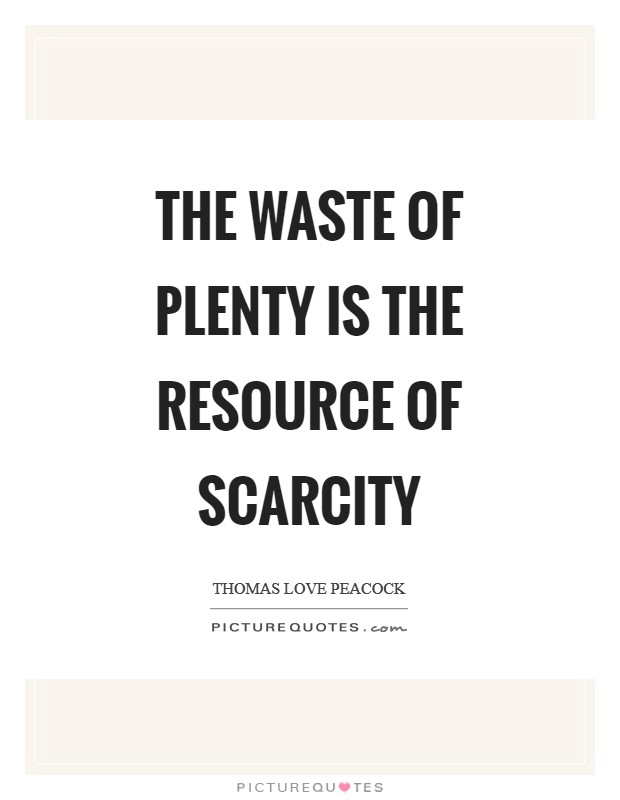 The waste of plenty is the resource of scarcity Picture Quote #1
