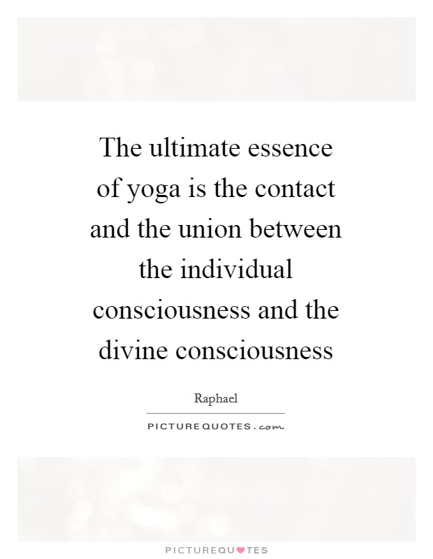 The ultimate essence of yoga is the contact and the union between the individual consciousness and the divine consciousness Picture Quote #1