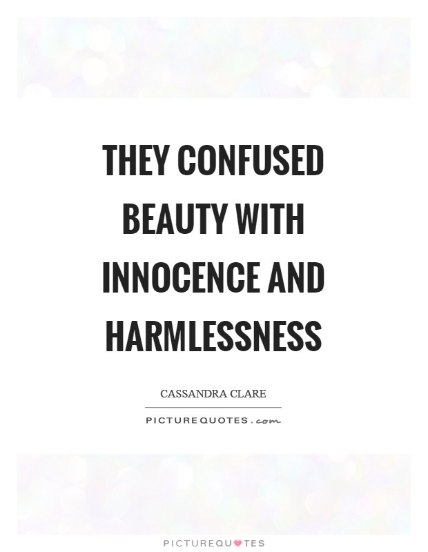 They confused beauty with innocence and harmlessness Picture Quote #1