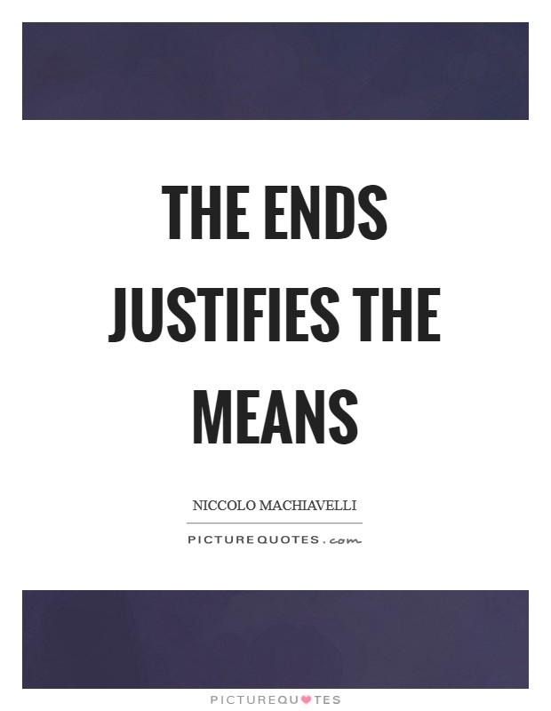 The ends justifies the means Picture Quote #1