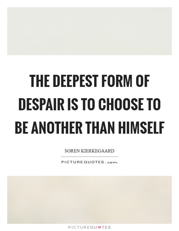 The deepest form of despair is to choose to be another than himself Picture Quote #1