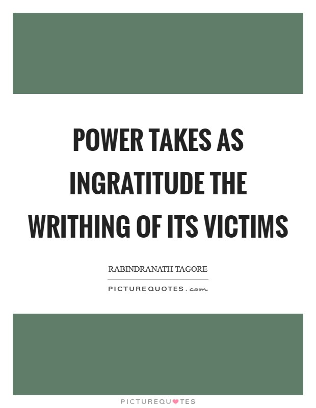 Power takes as ingratitude the writhing of its victims Picture Quote #1