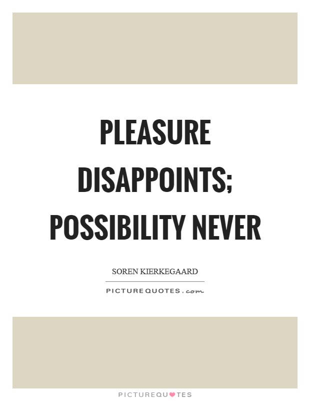 Pleasure disappoints; possibility never Picture Quote #1