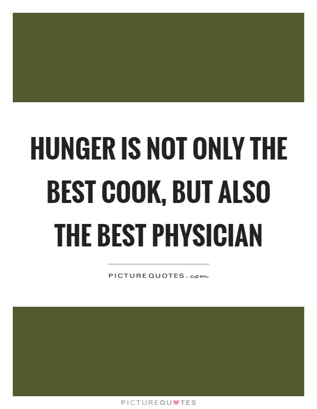 Hunger is not only the best cook, but also the best physician Picture Quote #1