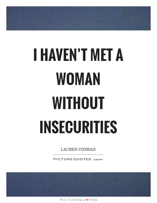 I haven’t met a woman without insecurities Picture Quote #1