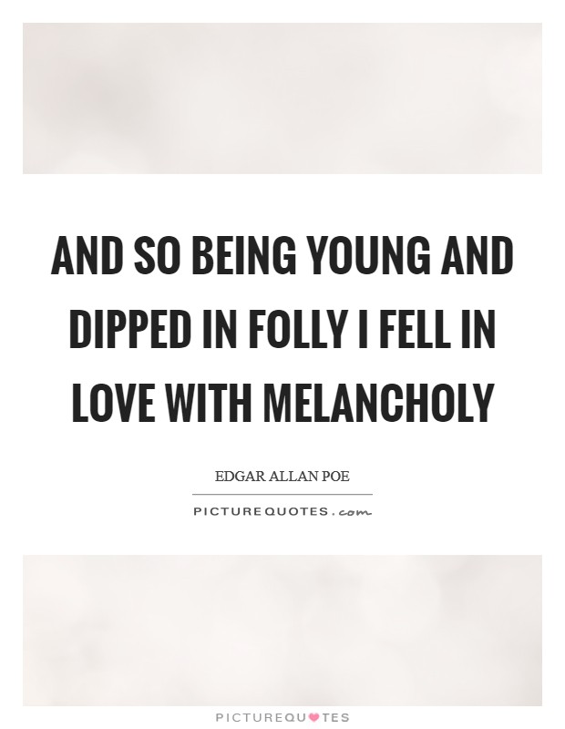 And so being young and dipped in folly I fell in love with melancholy Picture Quote #1