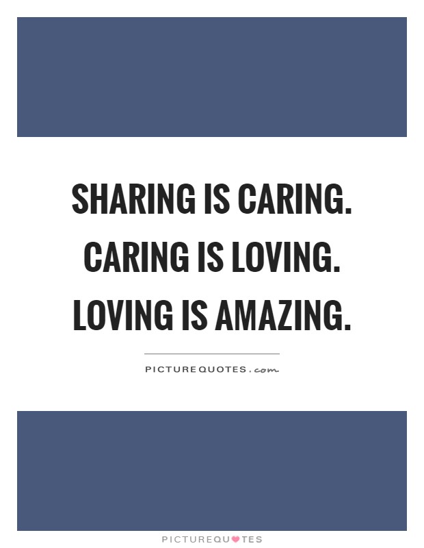 Sharing is caring. Caring is loving. Loving is amazing | Picture Quotes