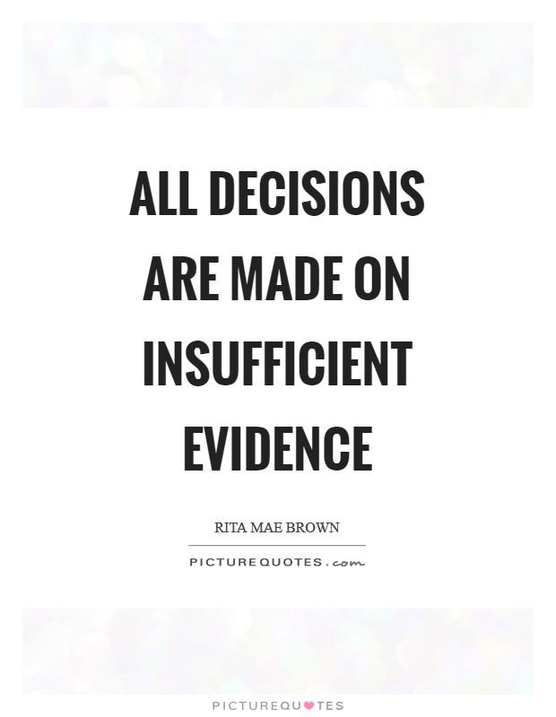 All decisions are made on insufficient evidence Picture Quote #1