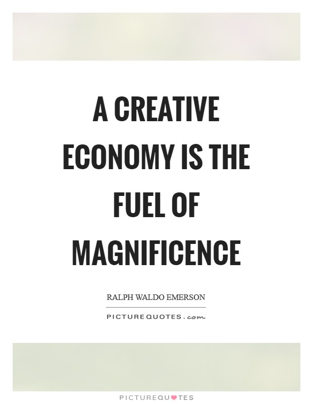 A creative economy is the fuel of magnificence Picture Quote #1
