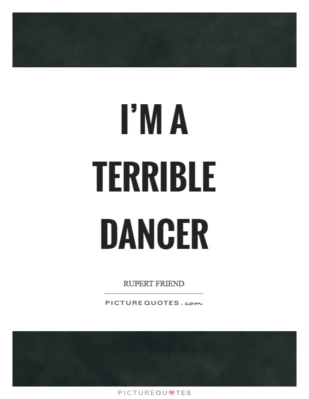 I’m a terrible dancer Picture Quote #1