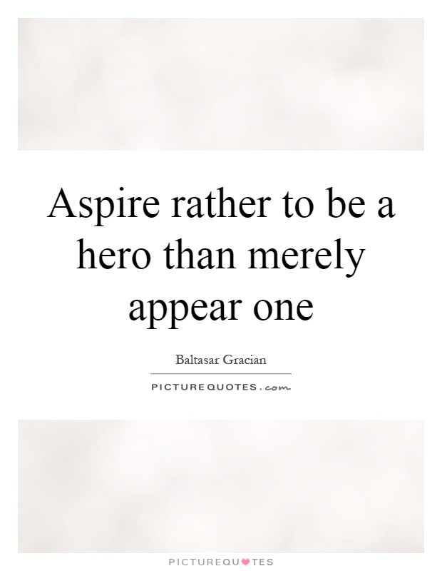 Aspire rather to be a hero than merely appear one Picture Quote #1