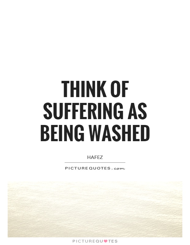 Think of suffering as being washed Picture Quote #1