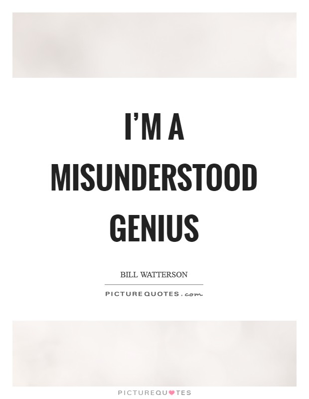 I’m a misunderstood genius Picture Quote #1