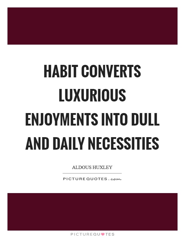 Habit converts luxurious enjoyments into dull and daily necessities Picture Quote #1