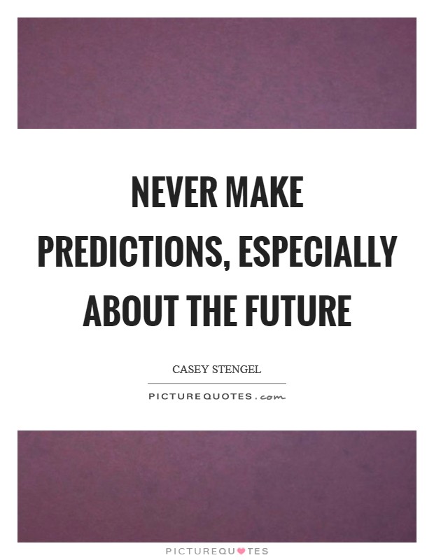 Never make predictions, especially about the future Picture Quote #1