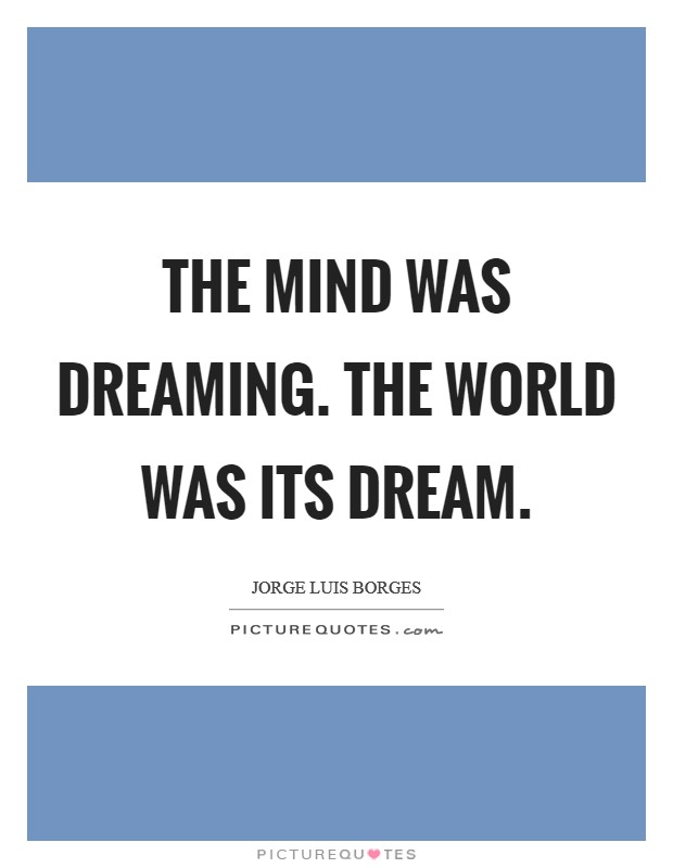 The mind was dreaming. The world was its dream Picture Quote #1