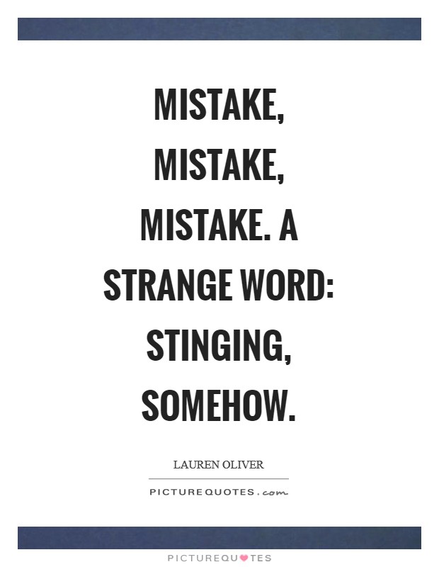 Mistake, mistake, mistake. A strange word: stinging, somehow Picture Quote #1