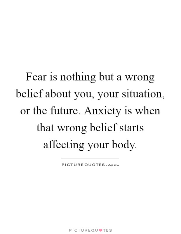 Fear Is Nothing But A Wrong Belief About You Your Situation Or Picture Quotes