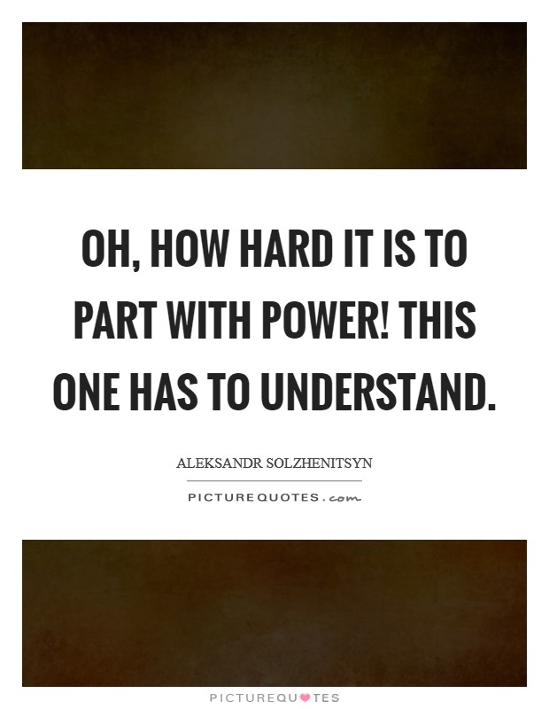 Oh, how hard it is to part with power! This one has to understand Picture Quote #1