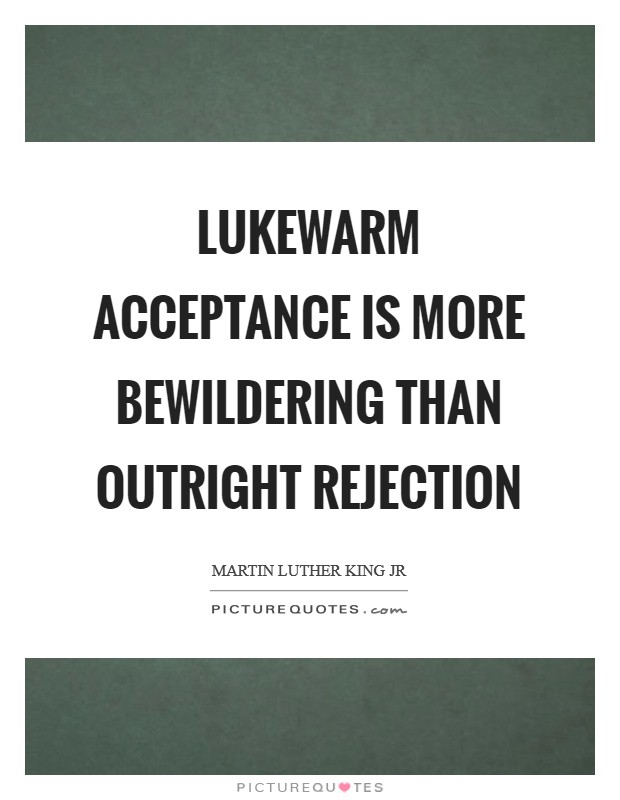 Lukewarm acceptance is more bewildering than outright rejection Picture Quote #1
