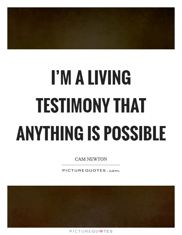I'm a living testimony that anything is possible Picture Quote #1