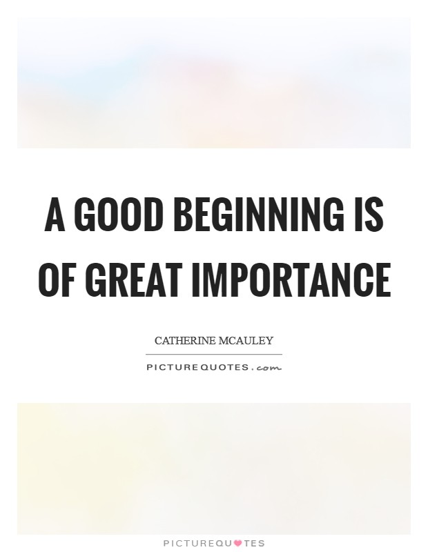 A good beginning is of great importance Picture Quote #1