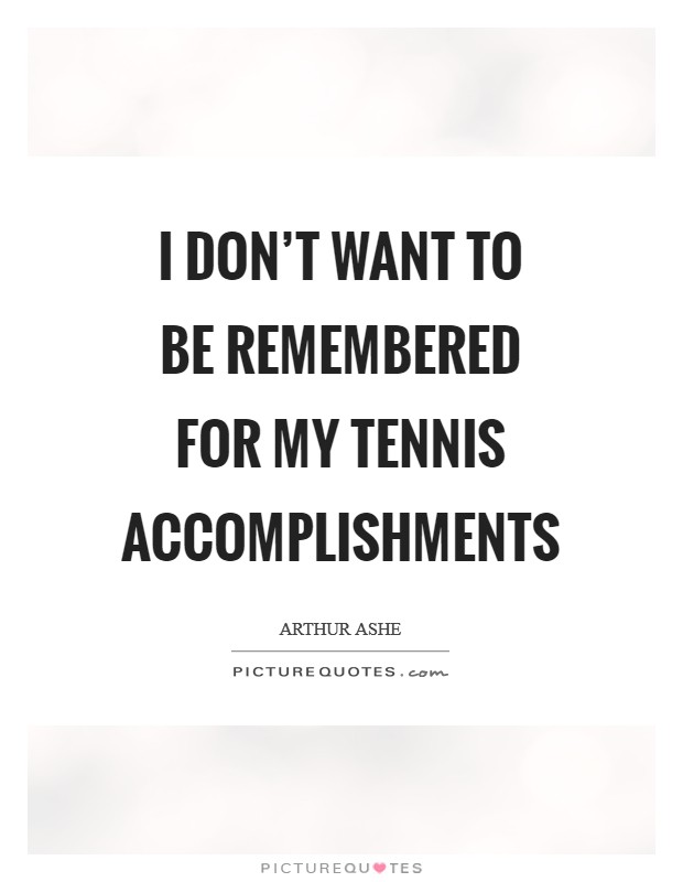 I don’t want to be remembered for my tennis accomplishments Picture Quote #1