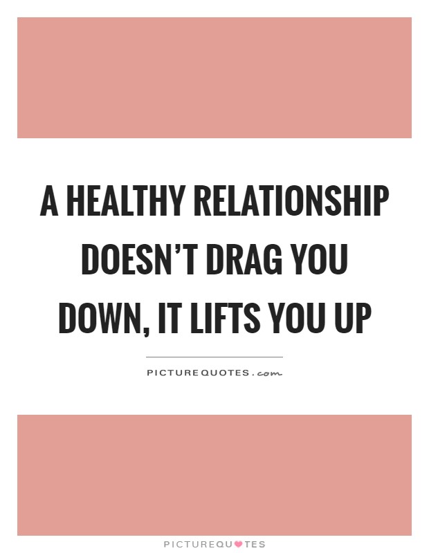 A healthy relationship doesn’t drag you down, it lifts you up Picture Quote #1