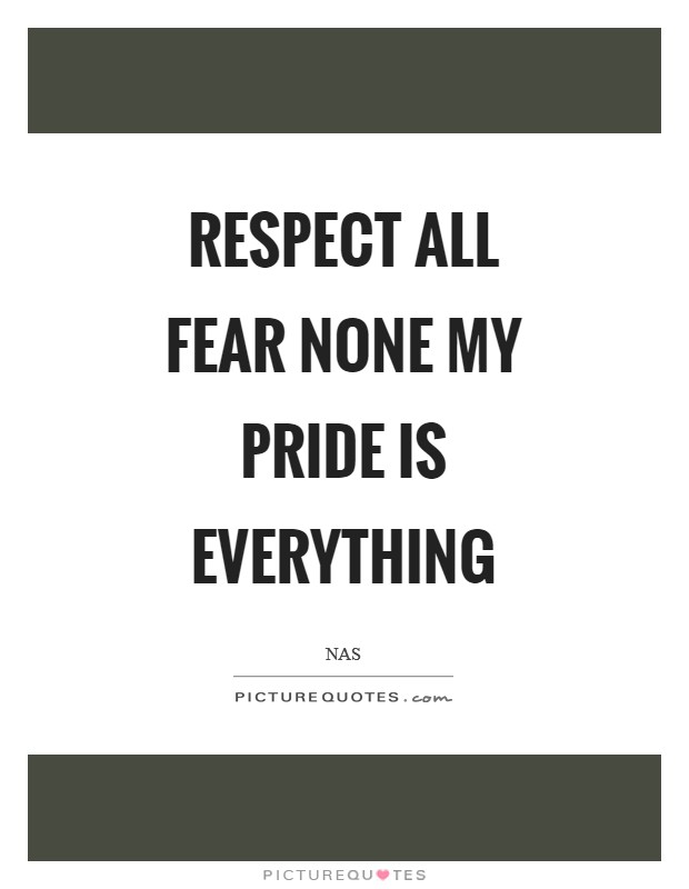 Respect all fear none my pride is everything Picture Quote #1