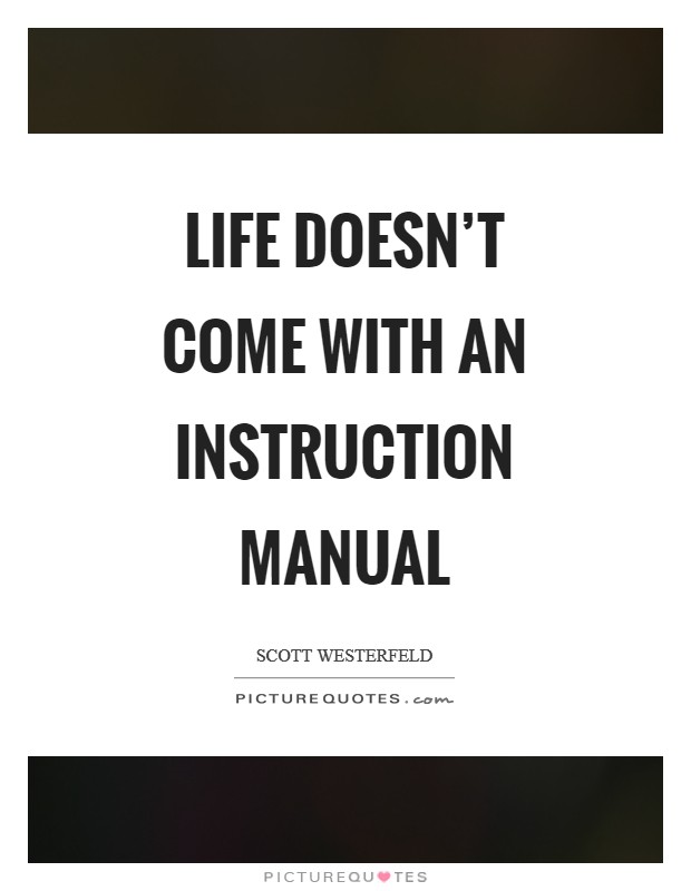 Life doesn't come with an instruction manual Picture Quote #1
